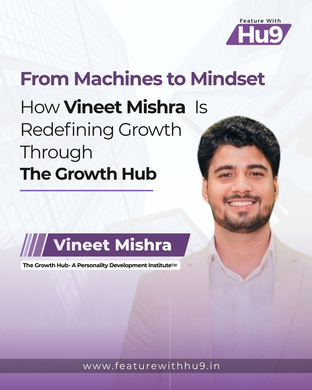From Machines to Mindsets — How Vineet Mishra Is Redefining Growth Through The Growth Hub