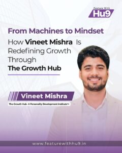 Read more about the article From Machines to Mindsets — How Vineet Mishra Is Redefining Growth Through The Growth Hub